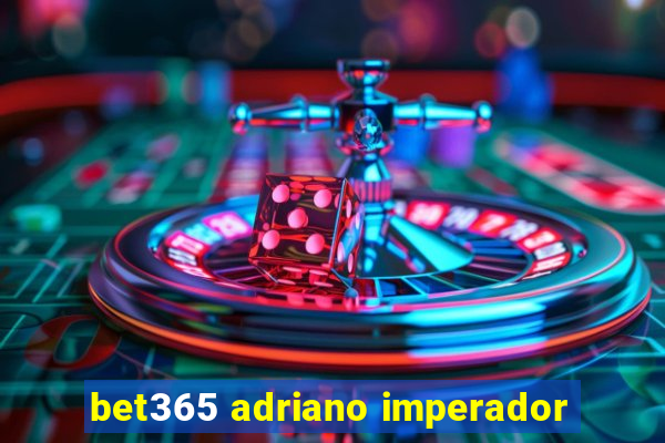 bet365 adriano imperador